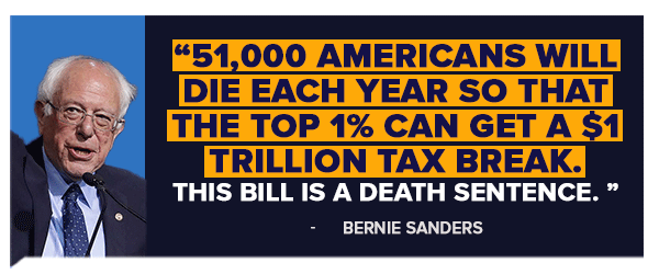 51,000 Americans will die each year so that the top 1% can get a $1 trillion tax break. This bill is a death sentence. - Bernie Sanders 51,000 Americans will die each year so that the top 1% can get a $1 trillion tax break. This bill is a death sentence. - Bernie Sanders