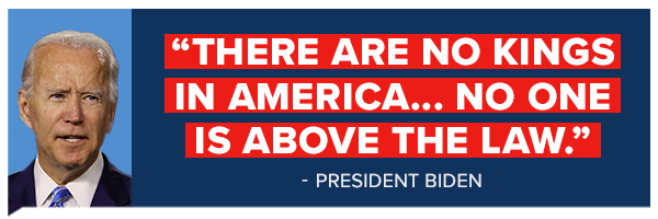 There are no Kings in America... no one is above the law - President Biden
