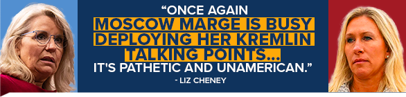 LIZ CHENEY: Once again Moscow Marge is busy deploying her Kremlin talking points... it's pathetic and unAmerican.