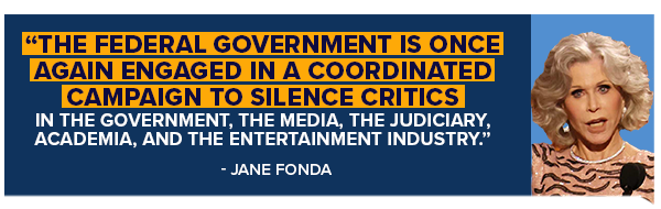 The federal government is once again engaged in a coordinated campaign to silence critics in the government, the media, the judiciary, academia, and the entertainment industry - Jane Fonda