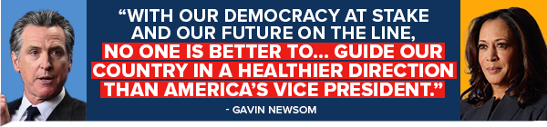 Gavin Newsom: With our democracy at stake and our future on the line, no one is better to… guide our country in a healthier direction than America's Vice President