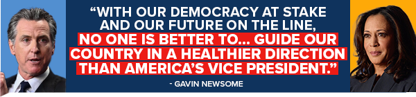 Gavin Newsom: With our democracy at stake and our future on the line, no one is better to… guide our country in a healthier direction than America's Vice President