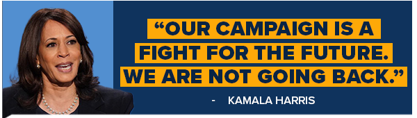 KAMALA HARRIS: Our campaign is a fight for the future. We are not going back.