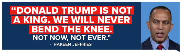 Hakeem Jeffries: Donald Trump is not a king. We will never bend the knee. Not now, not ever.