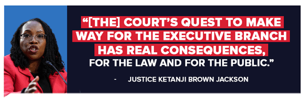 [The] Court’s quest to make way for the Executive Branch has real consequences, for the law and for the public. - Justice Ketanji Brown Jackson (on left)