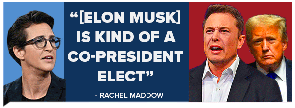 RACHEL MADDOW: [Elon Musk] is kind of a co-president elect