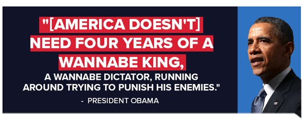 America doesn't need four years of a wannabe king, a wannabe dictator, running around trying to punish his enemies - President Obama