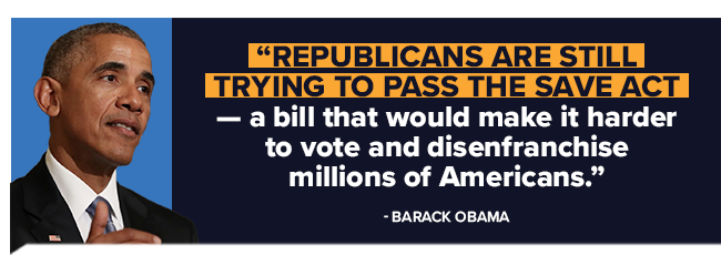 Republicans are still trying to pass the SAVE Act - a bill that would make it harder to vote and disenfranchise millions of Americans. - Barack Obama