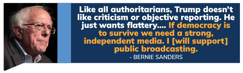 Like all authoritarians, Trump doesn't like criticism or objective reporting. He just wants flattery.... If democracy is to survive we need a strong, independent media. I [will support] public broadcasting.