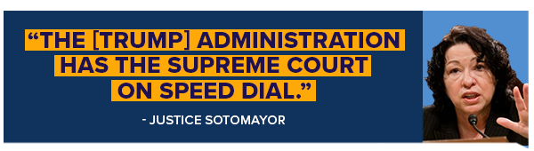 The [Trump] administration has the Supreme Court on speed dial. - Justice Sonia Sotomayor (on right)