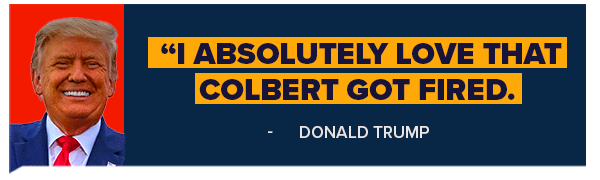 'I absolutely love that Colbert got fired.'' - Trump
