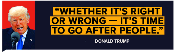 Donald Trump: Whether it's right or wrong — It's time to go after people.