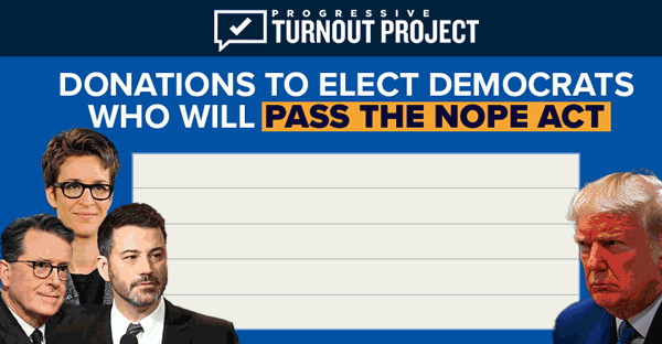 DONATIONS TO ELECT DEMOCRATS WHO WILL PASS THE NOPE ACT