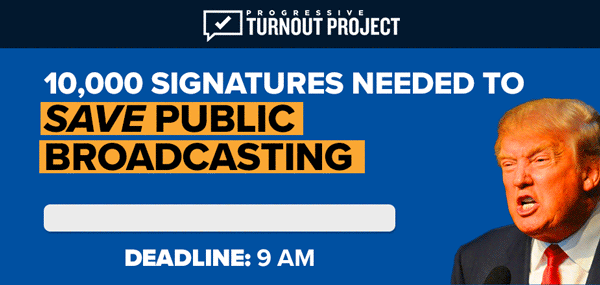 10,000 Signatures Needed to SAVE Public Broadcasting | 80% | Deadline: 9 AM