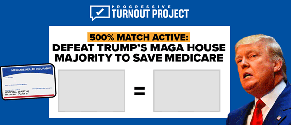 DEFEAT TRUMP'S MAGA HOUSE MAJORITY TO SAVE MEDICARE