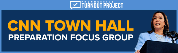 PROGRESSIVE TURNOUT PROJECT - CNN TOWNHALL PREPARATION FOCUS GROUP