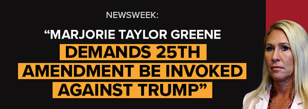 Newsweek: Marjorie Taylor Greene demands 25th Amendment be invoked against Trump