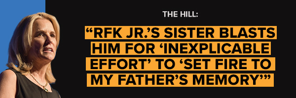 RFK Jr.'s sister blasts him for 'inexplicable effort' to 'set fire to my father's memory' - The Hill