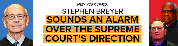 NEW YORK TIMES: Stephen Breyer sounds an alarm about the Supreme Court's direction