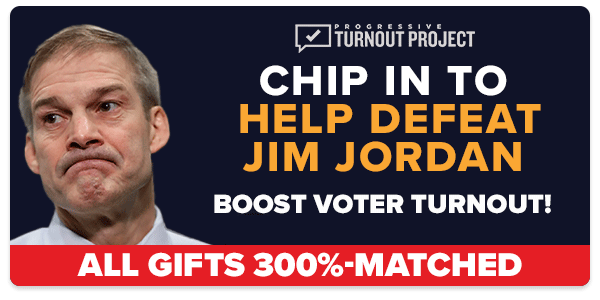 Chip in to help Defeat Jim Jordan // Boost Voter Turnout! // ALL GIFTS 300% MATCHED