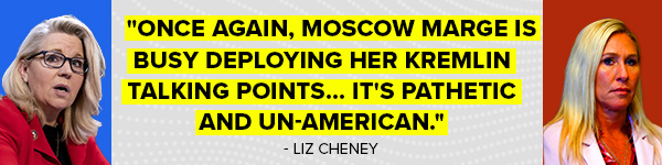 LIZ CHENEY: Once again Moscow Marge is busy deploying her Kremlin talking points... it's pathetic and unAmerican.