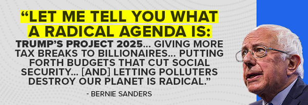 Bernie Sanders: Let me tell you what a radical agenda is: Trump's Project 2025... giving more tax brekas to billionaires... putting forth budgets that. cut Social Security... [and] letting polluters destroy our planet is radical