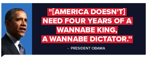 Barack Obama: [America doesn't] need four years of a wannabe king, a wannabe dictator.