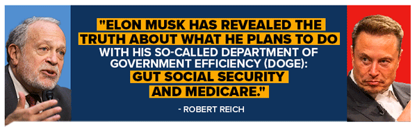 Robert Reich: Elon Musk has revealed the truth about what he plans to do with his so-called Department of Government Efficiency (DOGE): Gut Social Security and Medicare