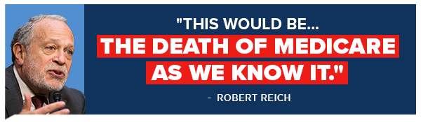 Robert Reich: This would be…the death of Medicare as we know it.