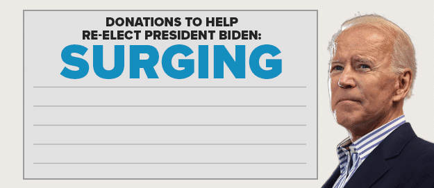 DONATIONS TO HELP RE-ELECT PRESIDENT BIDEN: SURGING