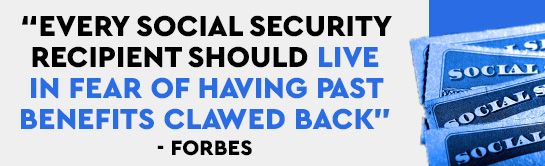 'Every Social Security recipient should live in fear of having past benefits clawed back.' - Forbes